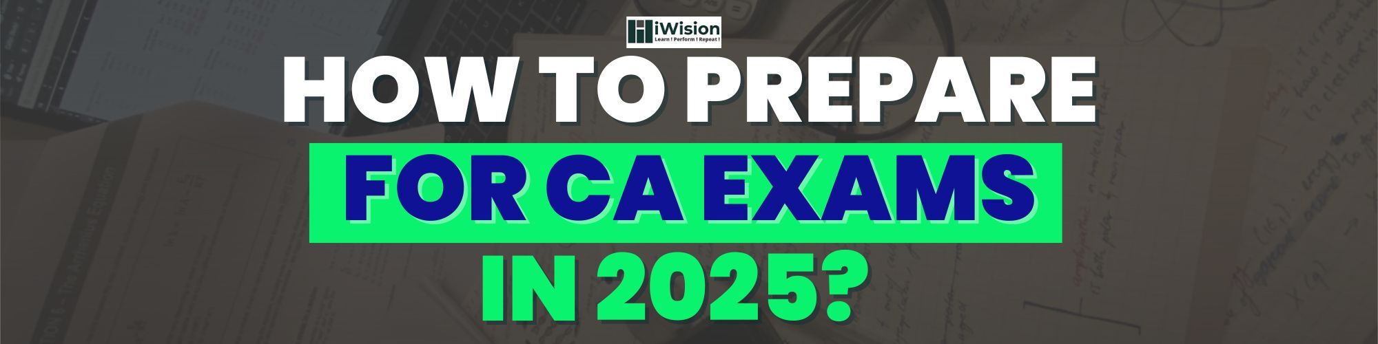 How to Prepare for CA Exams 2025 – Study Plan, Tips & Strategy